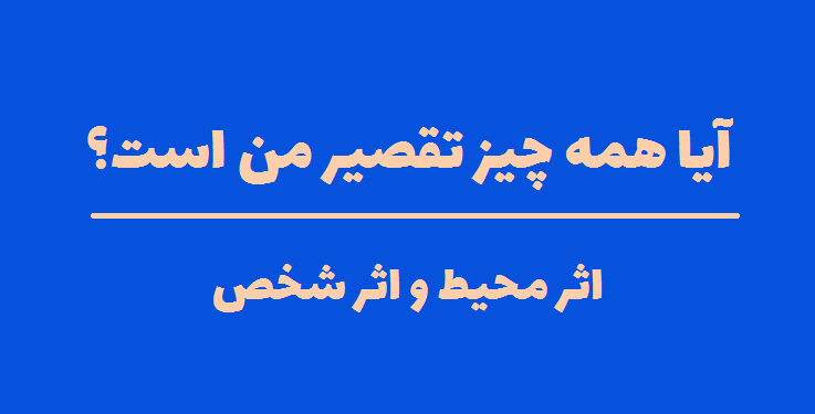 آیا همه چیز تقصیر من است؟ اثر محیط و اثر شخص